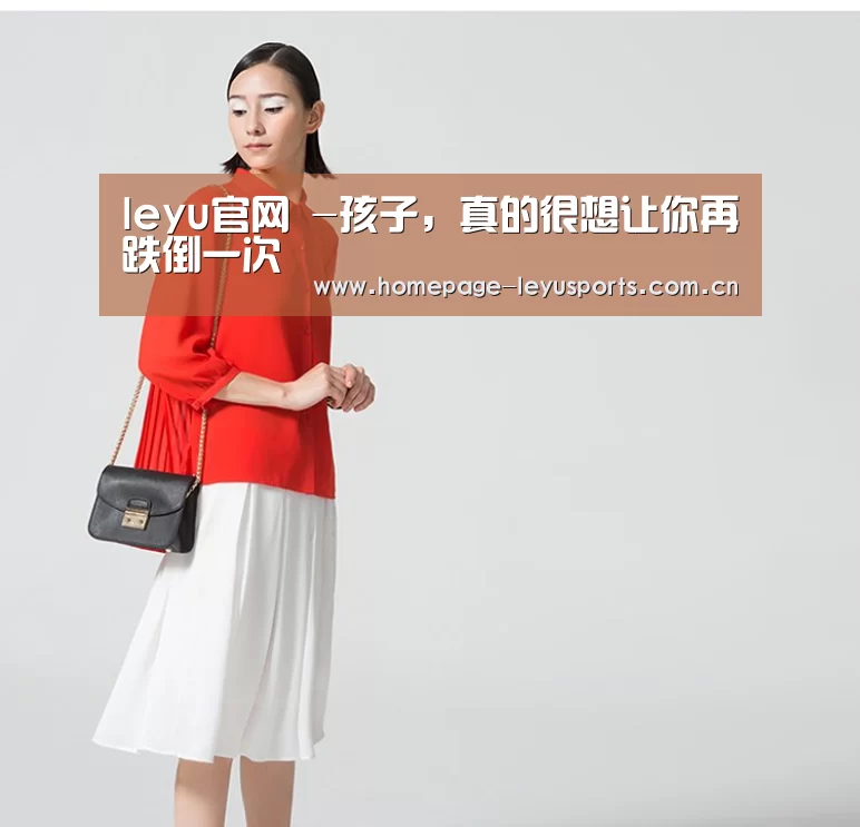 leyu官网 -孩子,真的很想让你再跌倒一次(图1) 登录入口